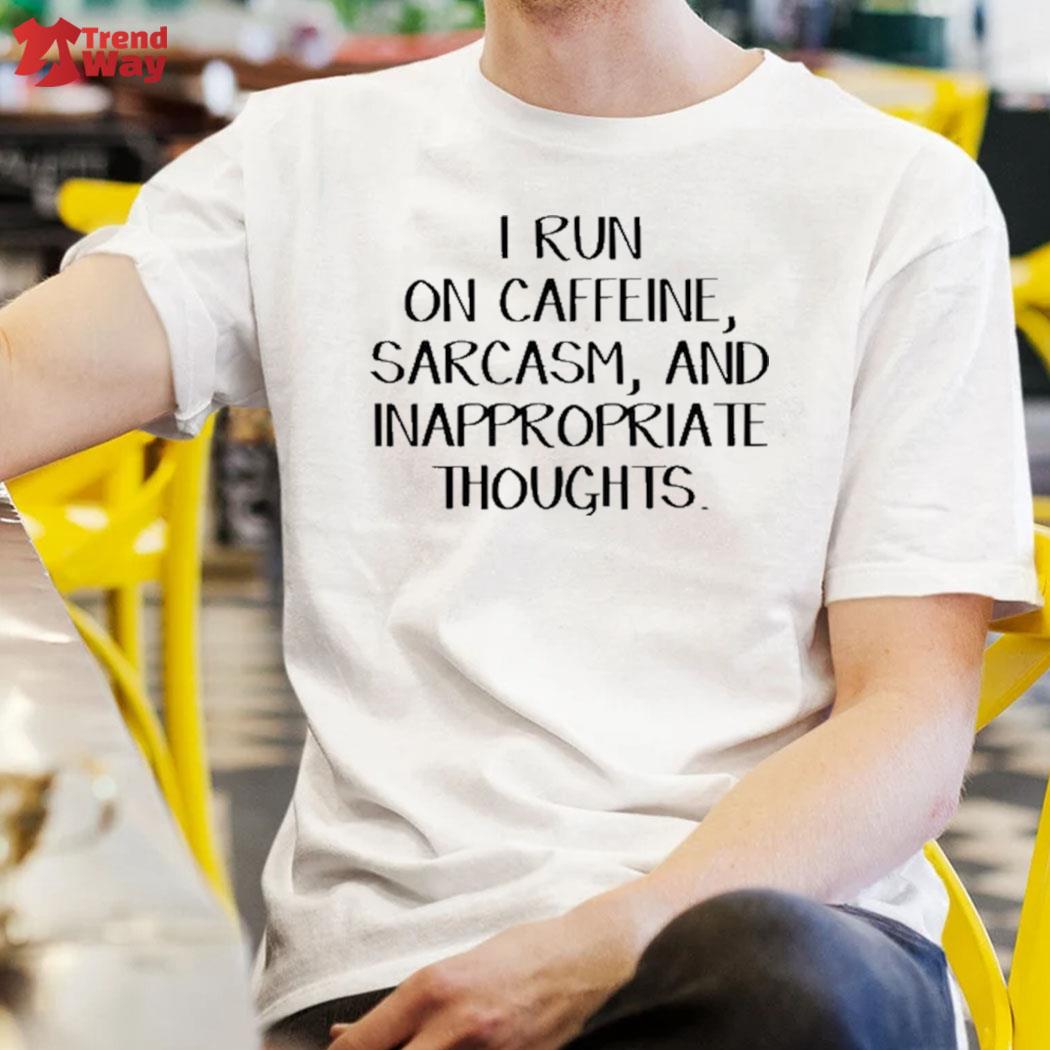 Awesome i run on caffeine sarcasm and inappropriate thoughts t-shirt