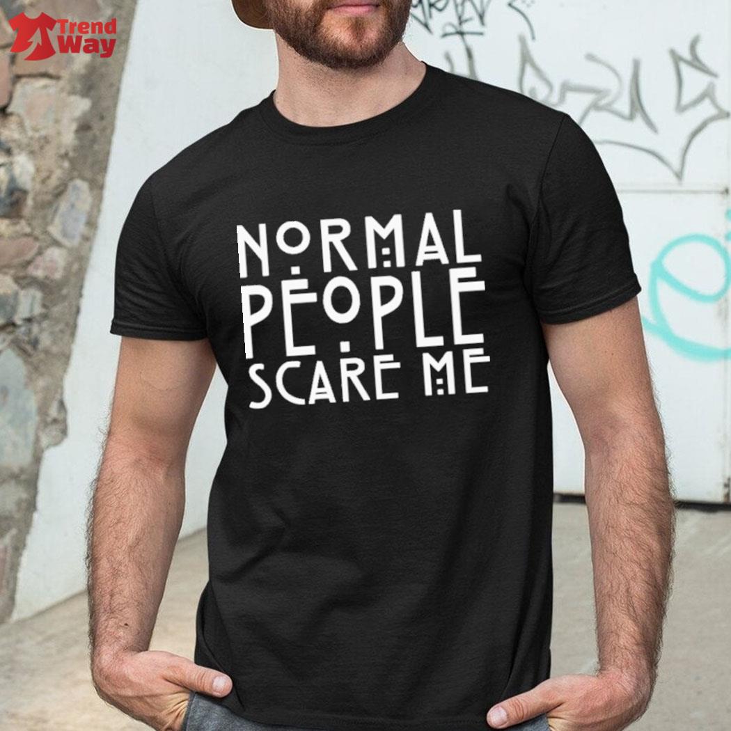 Official normal people scare me t-shirt