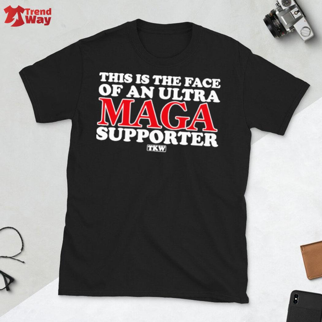 This is the face of an ultra maga supporter tkw t-shirt