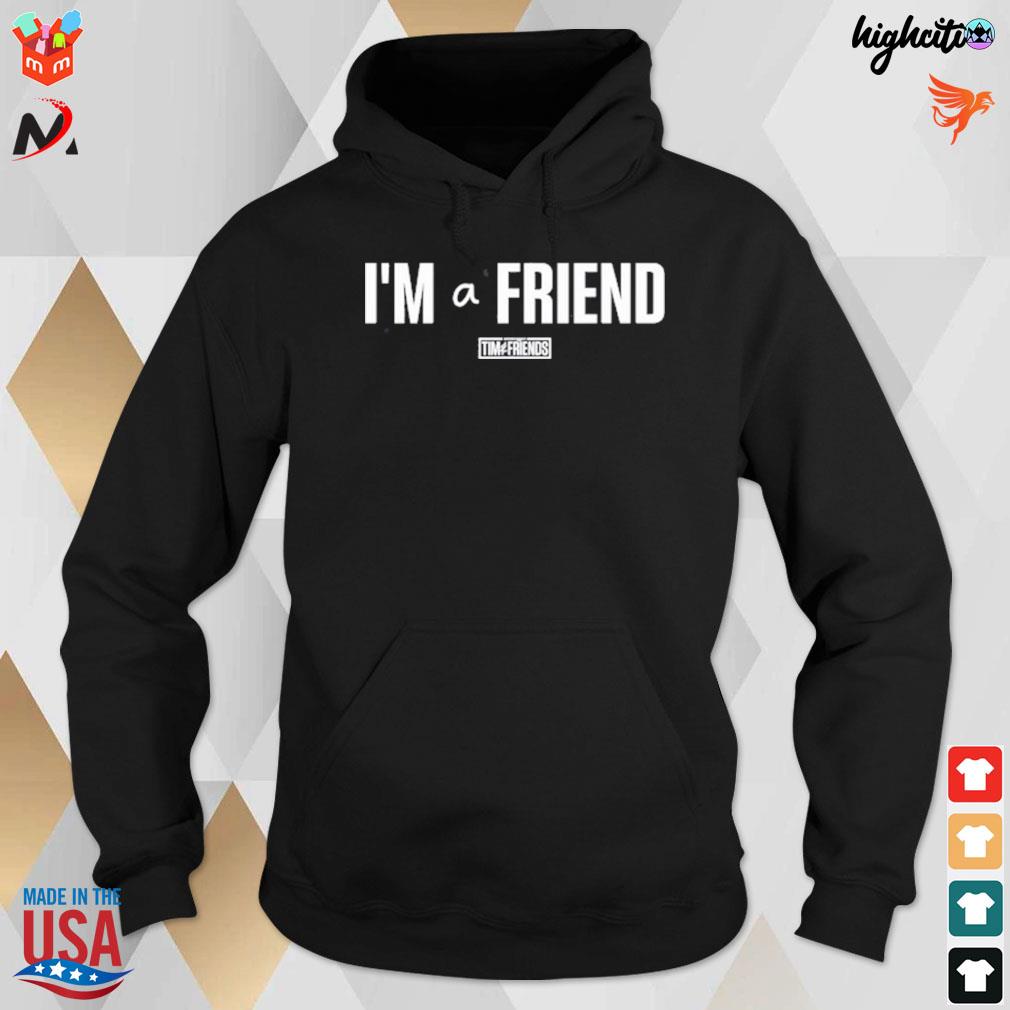 'm a friend tim and friends t-s hoodie