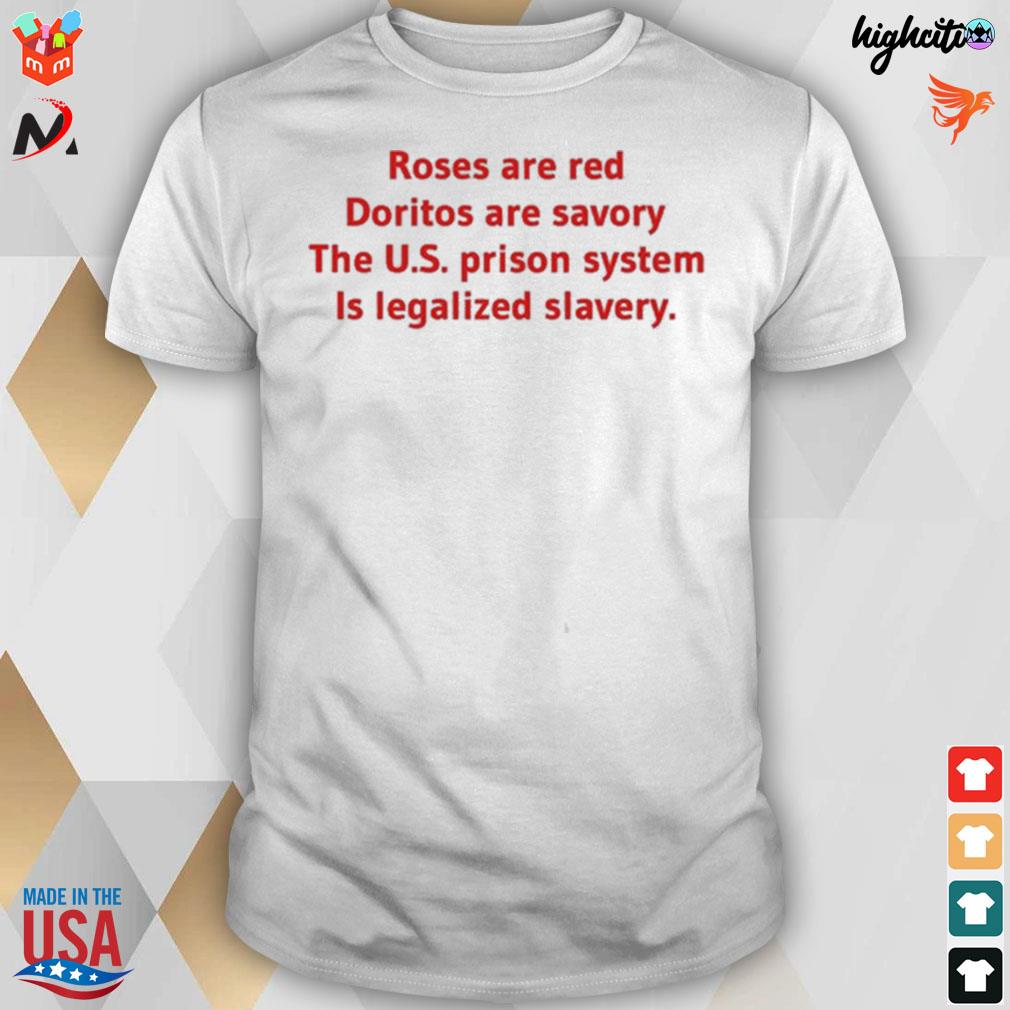 Roses are red doritos are savory the us prison system is legalized slavery t-shirt