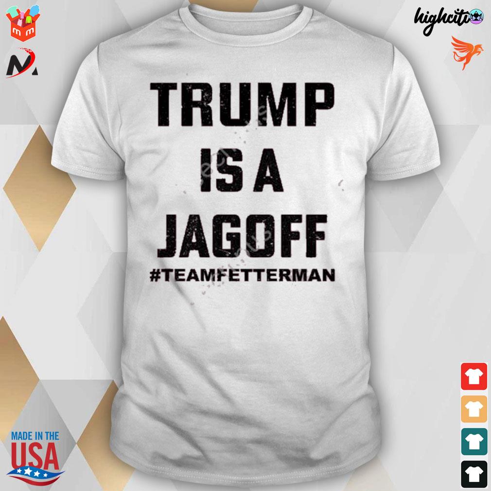 Trump is a jagoff team fetterman t-shirt