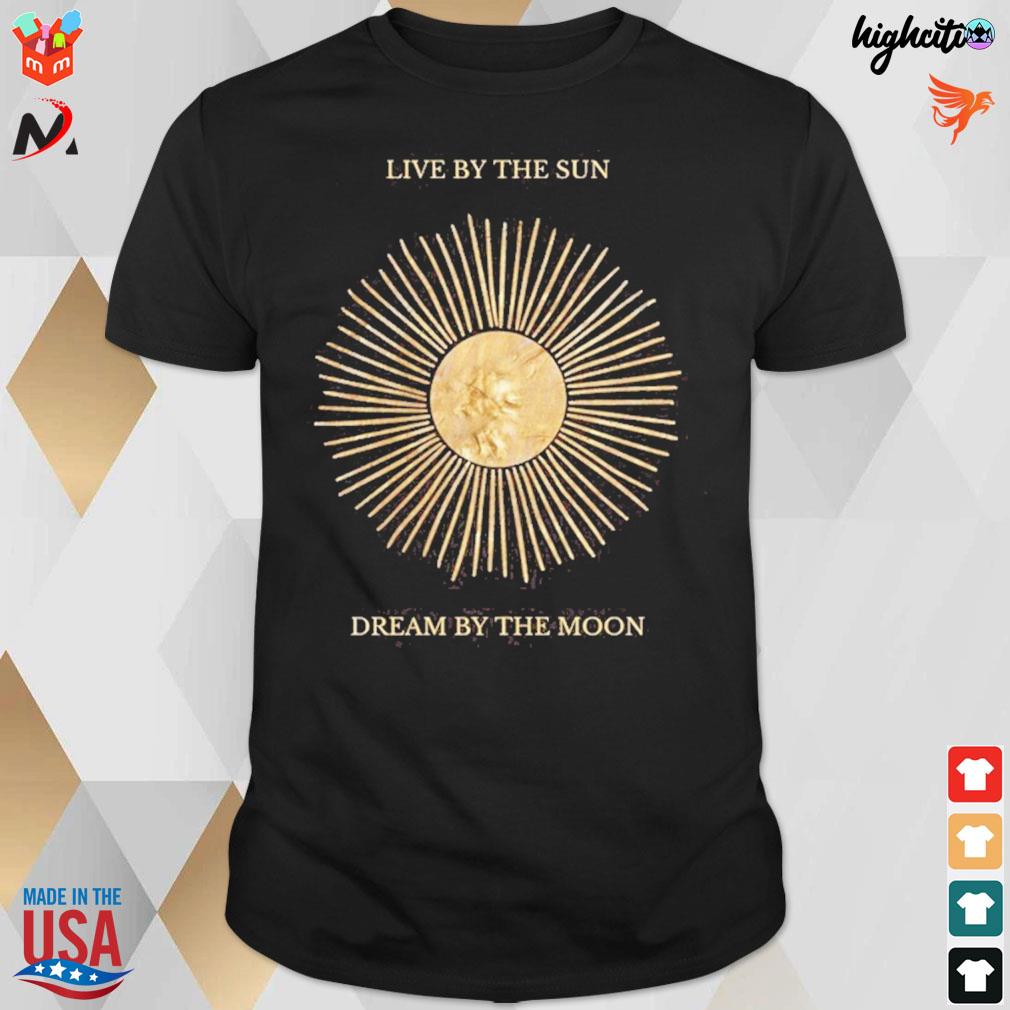 Live by the sun dream by the moon t-shirt