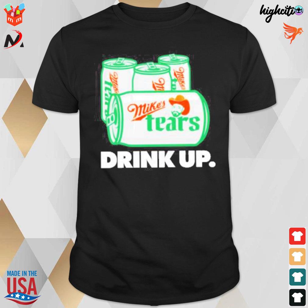 Mike's tears drink up t-shirt