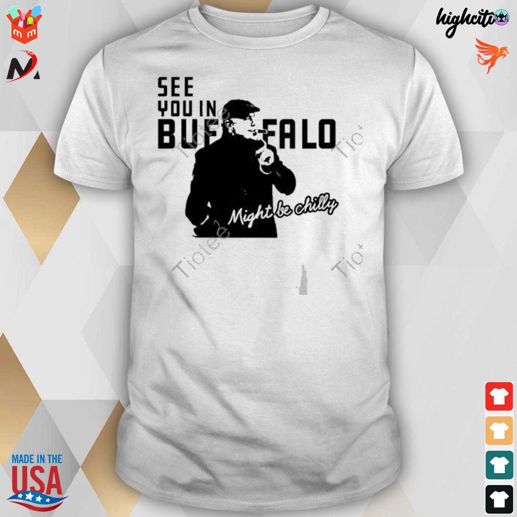 See you in buffalo might be chilly t-shirt