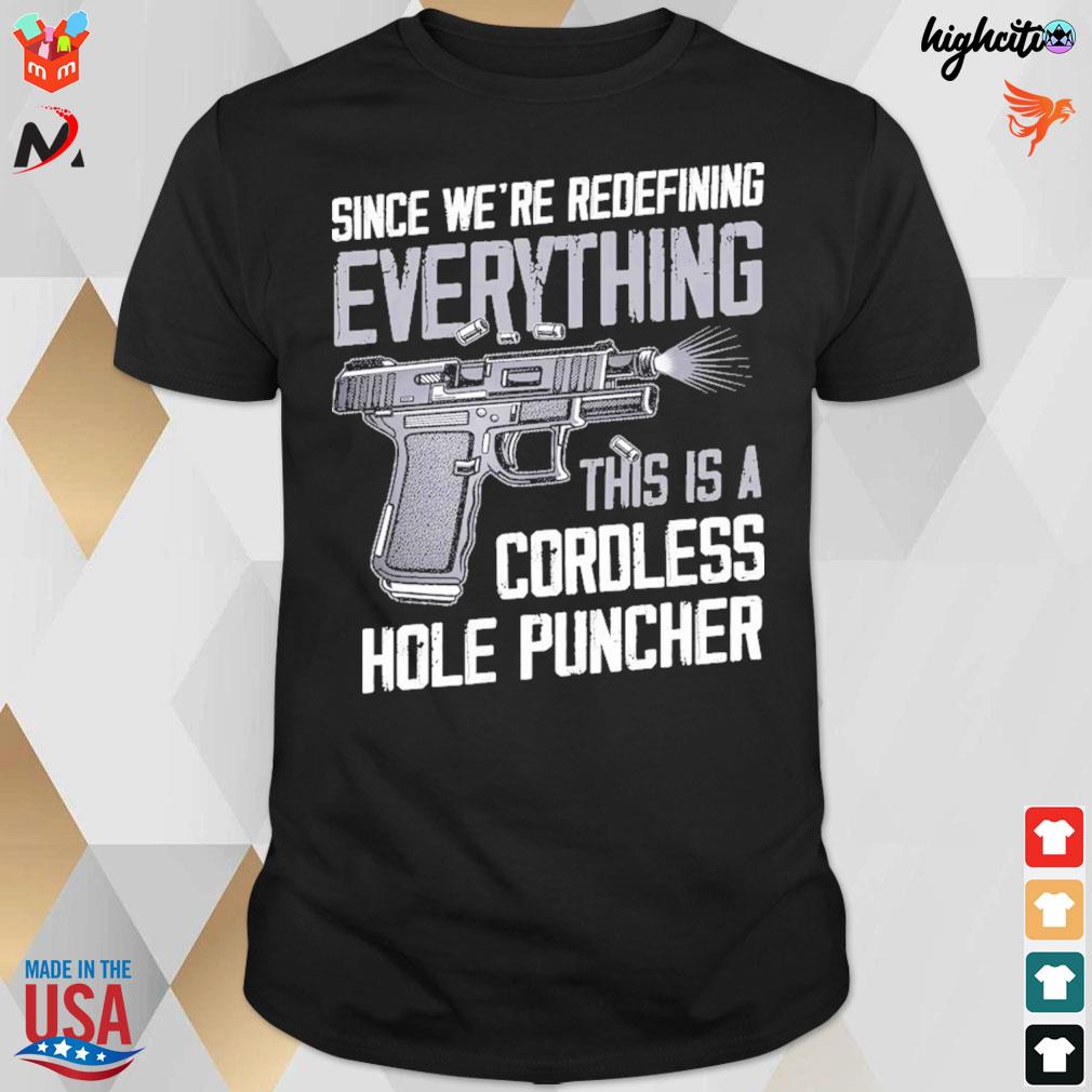 Since we're redefining everything this is a cordless hole puncher gun t-shirt