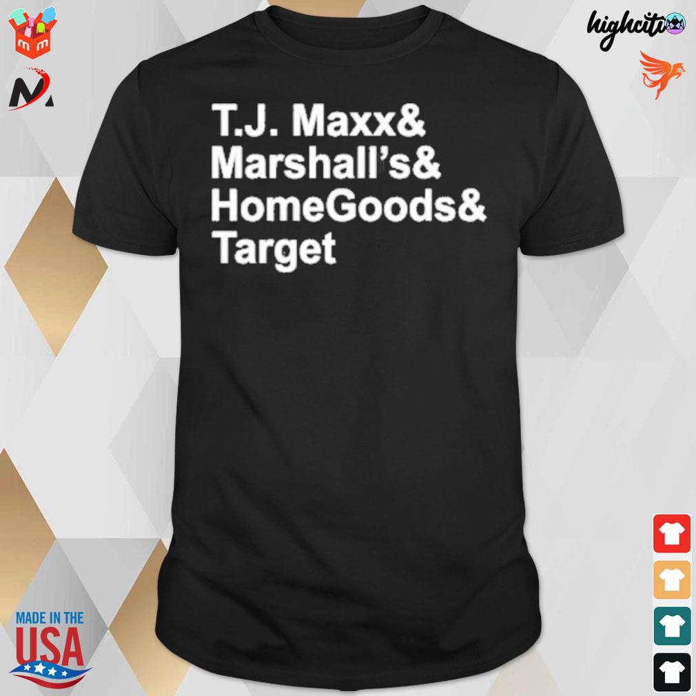 T.j. maxx and marshalls and homegoods and target t-shirt