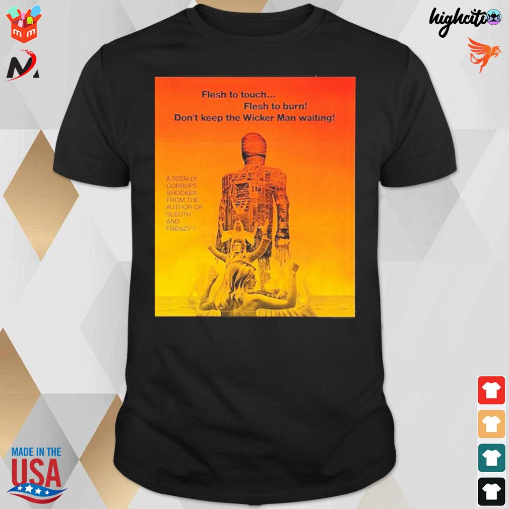 The wicker man flesh to touch flesh to burn don't keep the wicker man waiting t-shirt