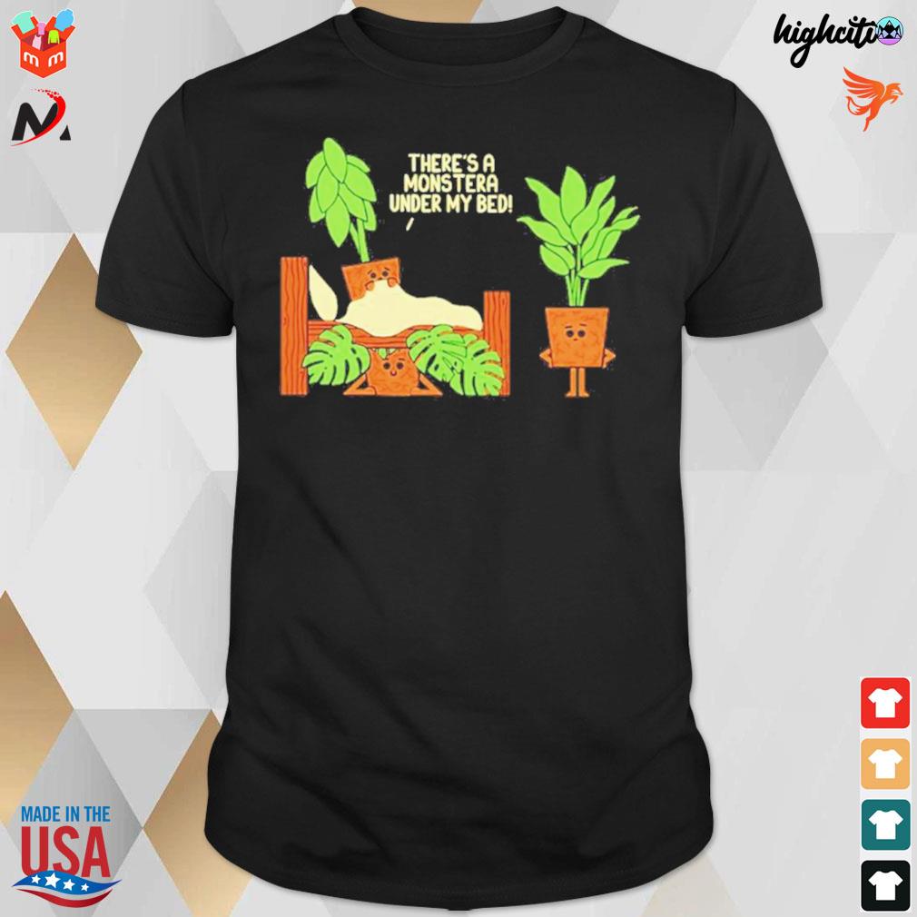 There's a monstera under my bed t-shirt
