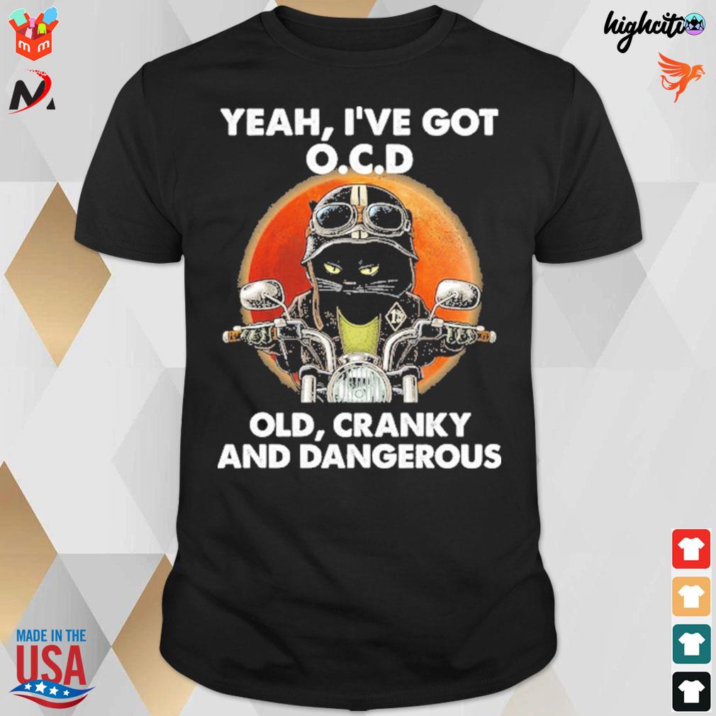 Yeah I've got o.c.d old cranky and dangerous black cat and motorcycle t-shirt