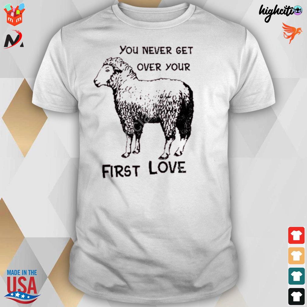 You never get over your first love sheep t-shirt