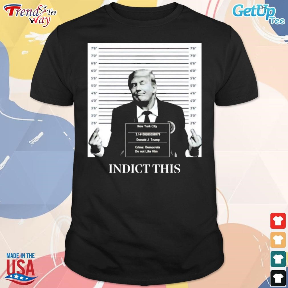 Trump indict this t-shirt